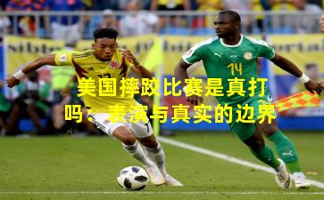 美国摔跤比赛是真打吗：表演与真实的边界