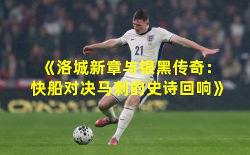 《洛城新章与银黑传奇：快船对决马刺的史诗回响》