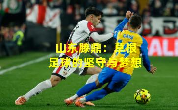 山东滕鼎:草根足球的坚守与梦想