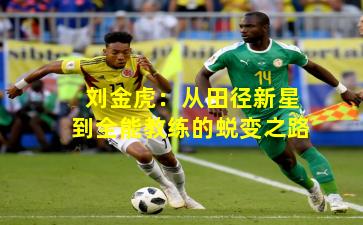 刘金虎:从田径新星到全能教练的蜕变之路