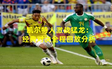 凯尔特人激战猛龙：经典对决全程回放分析